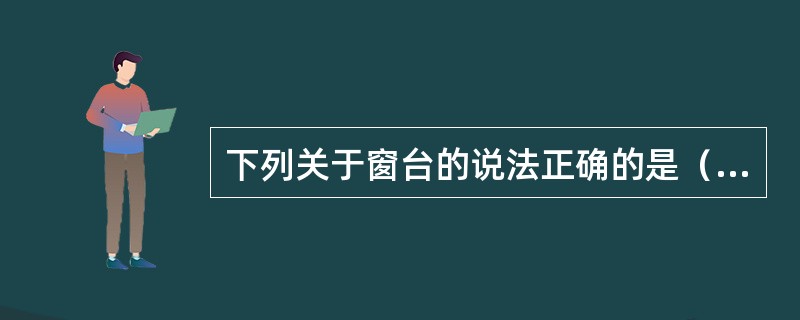 下列关于窗台的说法正确的是（）。