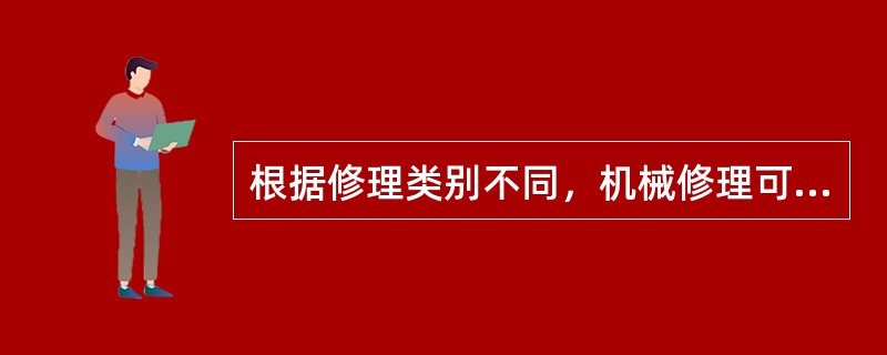 根据修理类别不同，机械修理可以分为（ ）。