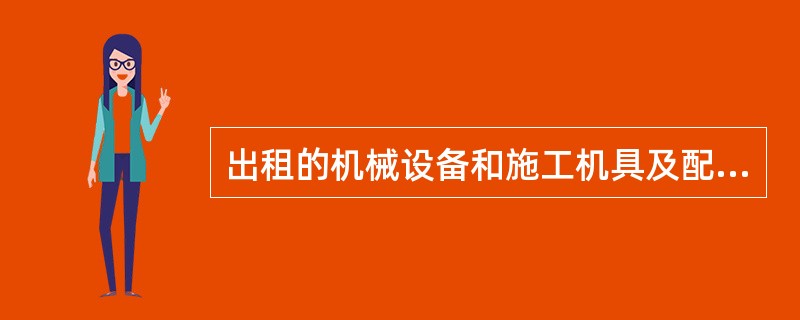 出租的机械设备和施工机具及配件，应当具有（ ）。