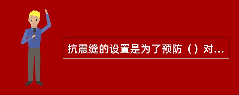 抗震缝的设置是为了预防（）对建筑物的不利影响而设计的。