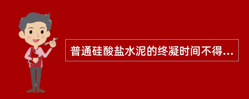 普通硅酸盐水泥的终凝时间不得长于（）。