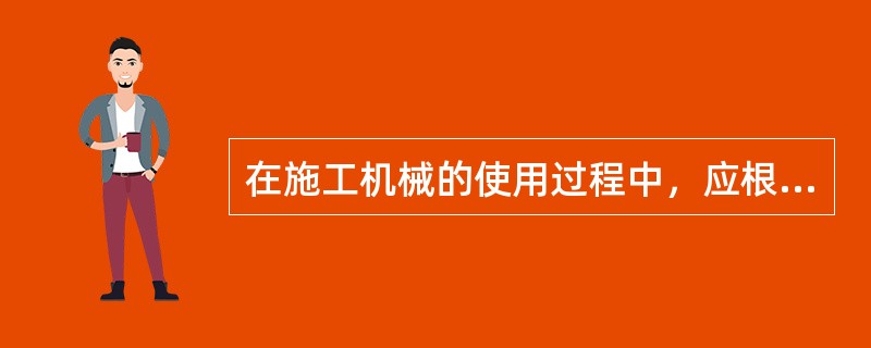 在施工机械的使用过程中，应根据施工机械的（ ），参考故障浴盆曲线，编制施工机械维修保养计划，并及时对施工机械进行维修保养。