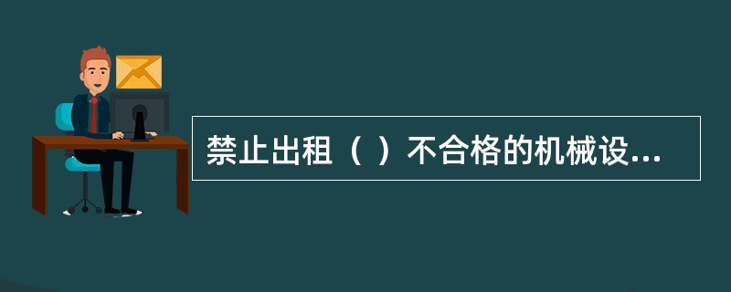 禁止出租（ ）不合格的机械设备和施工机具及配件。