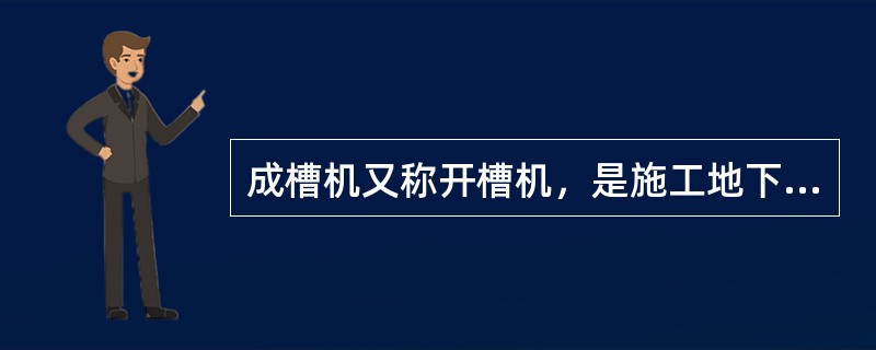 成槽机又称开槽机，是施工地下连续墙时由地表向下开挖城槽的机械装备。