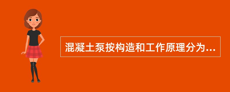 混凝土泵按构造和工作原理分为（ ）。