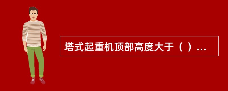 塔式起重机顶部高度大于（ ）m且高于周围建筑物时，应安装障碍指示灯。