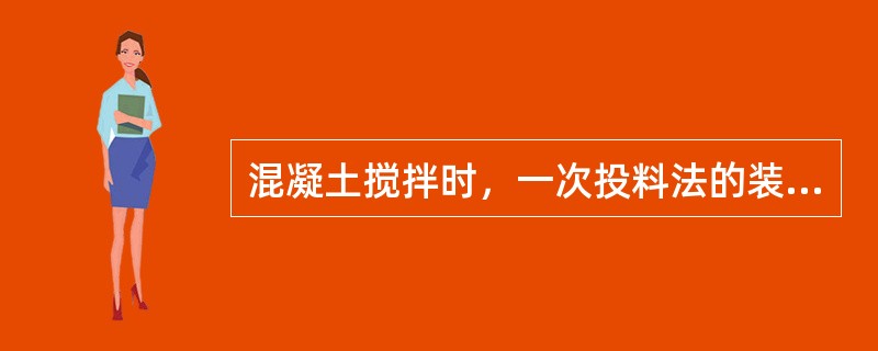 混凝土搅拌时，一次投料法的装料顺序是（）。