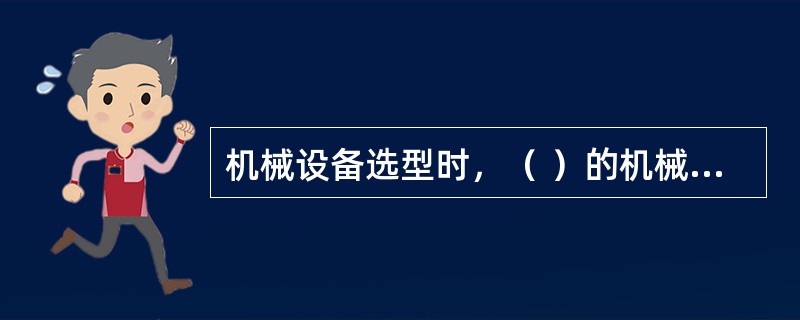 机械设备选型时，（ ）的机械设备应慎重选择。