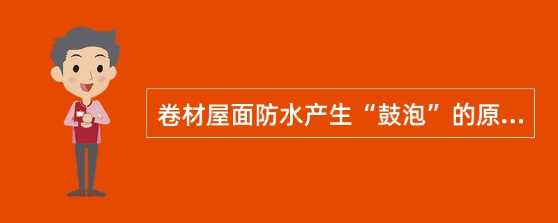 卷材屋面防水产生“鼓泡”的原因主要是（）。