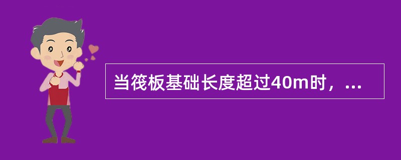当筏板基础长度超过40m时，为防止出现温度收缩裂缝，一般应设置贯通后浇带，缝宽不宜小于800mm，在后浇带处钢筋应断开。（）