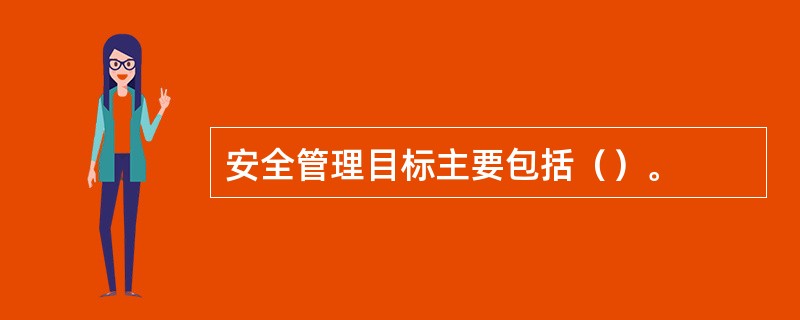 安全管理目标主要包括（）。