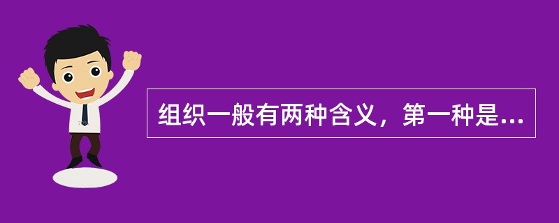 组织一般有两种含义，第一种是组织机构，第二种是组织任务。