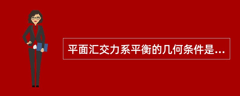 平面汇交力系平衡的几何条件是力系中所有各力在两个坐标轴上投影的代数和分别等于零。