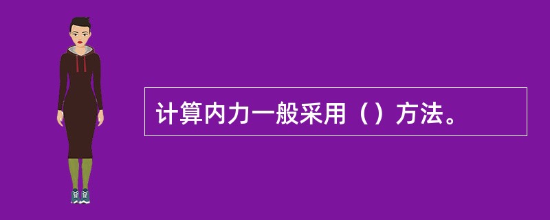 计算内力一般采用（）方法。