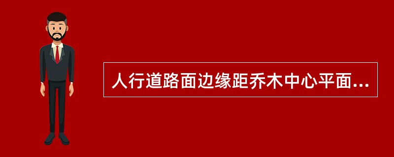 人行道路面边缘距乔木中心平面距离不小于（）。