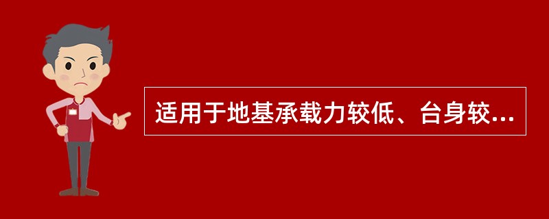 适用于地基承载力较低、台身较高、跨径较大的梁桥，应采用（）。