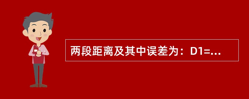 两段距离及其中误差为：D1=72.36±0.025m，D2=50.17±0.025m，两者精度相同。