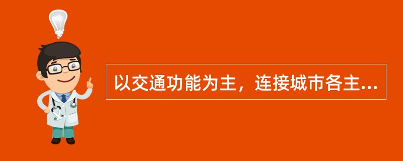 以交通功能为主，连接城市各主要分区的干路的是（）。