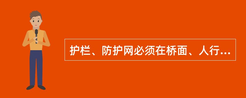 护栏、防护网必须在桥面、人行道铺装完成前安装。