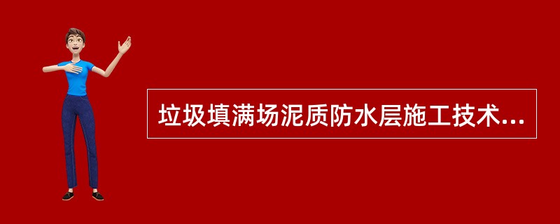 垃圾填满场泥质防水层施工技术的核心是（）。