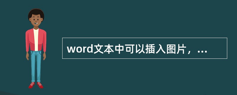 word文本中可以插入图片，但不能进行编辑内容。