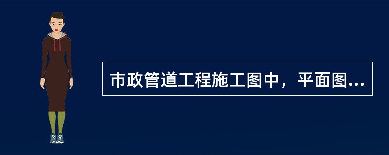 市政管道工程施工图中，平面图为单线。