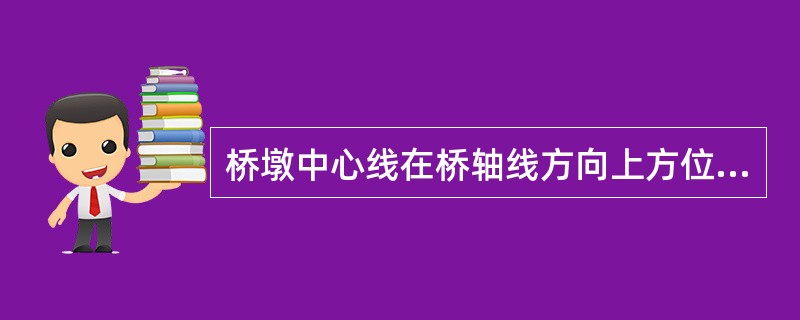 桥墩中心线在桥轴线方向上方位置中误差不应大于±20mm。
