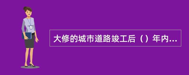 大修的城市道路竣工后（）年内不得挖掘。