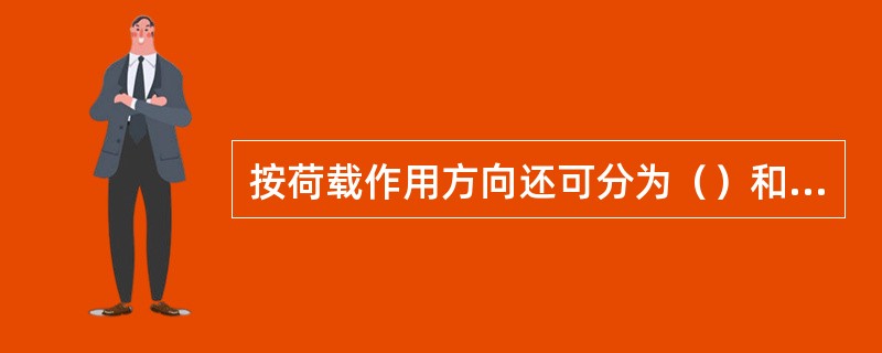 按荷载作用方向还可分为（）和水平荷载。