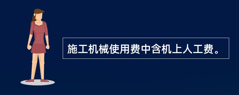 施工机械使用费中含机上人工费。