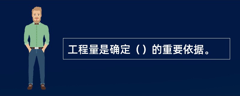 工程量是确定（）的重要依据。