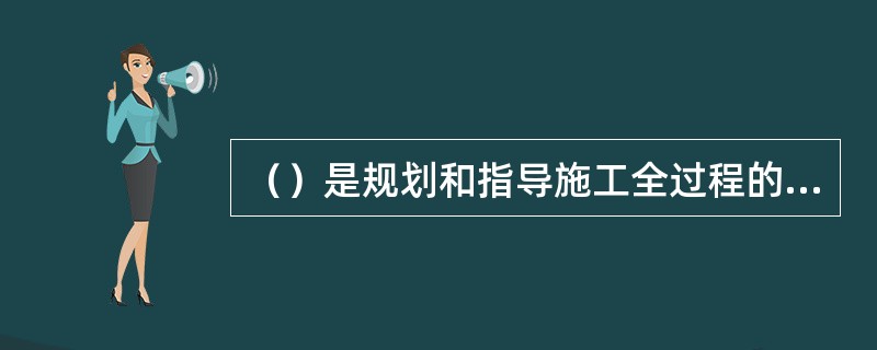 （）是规划和指导施工全过程的综合性技术经济文件。