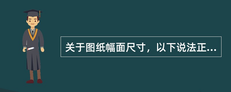 关于图纸幅面尺寸，以下说法正确的是（）。