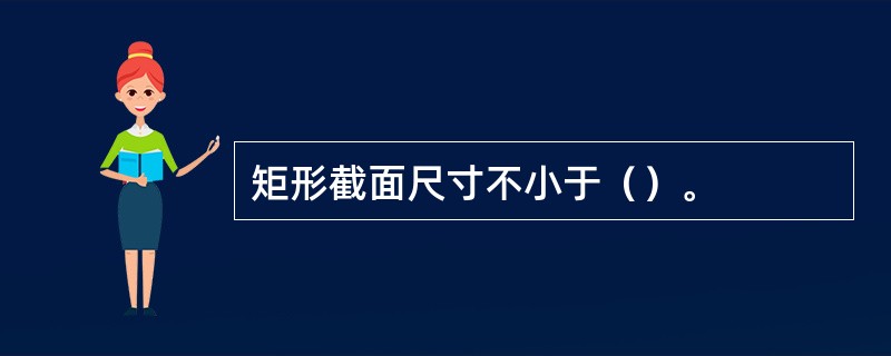 矩形截面尺寸不小于（）。