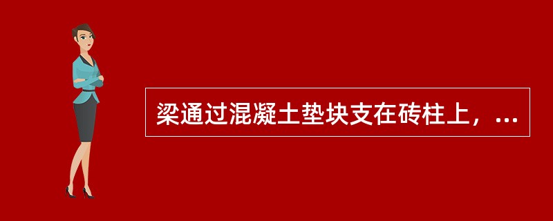 梁通过混凝土垫块支在砖柱上，不计摩擦时可视为可动铰支座。（）