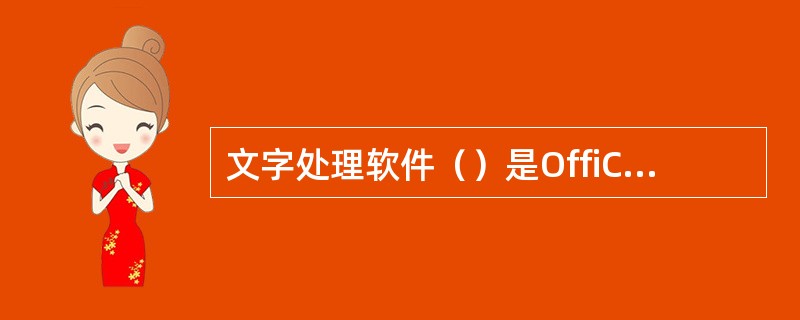 文字处理软件（）是OffiCE的主要程序，它在文字处理软件市场上拥有统治份额。