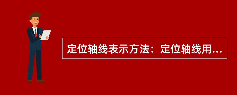 定位轴线表示方法：定位轴线用细单点长画线绘制，定位轴线应编号。（）