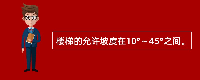 楼梯的允许坡度在10°～45°之间。