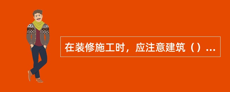 在装修施工时，应注意建筑（）的维护，（）间的模板和杂物应该清除干净，（）的构造必须满足结构单元的自由变形，以防结构破坏。