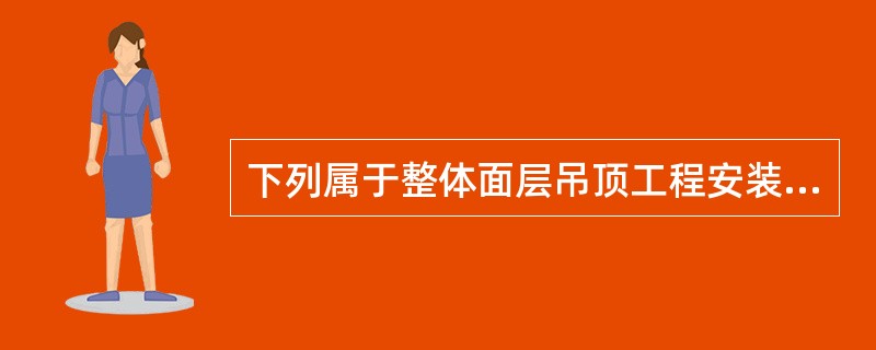 下列属于整体面层吊顶工程安装质量的允许偏差项目的是（）。