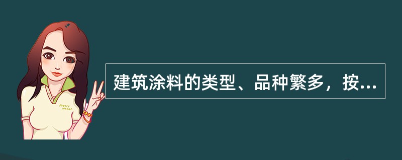 建筑涂料的类型、品种繁多，按涂料的主要成膜物质的性质分（）。