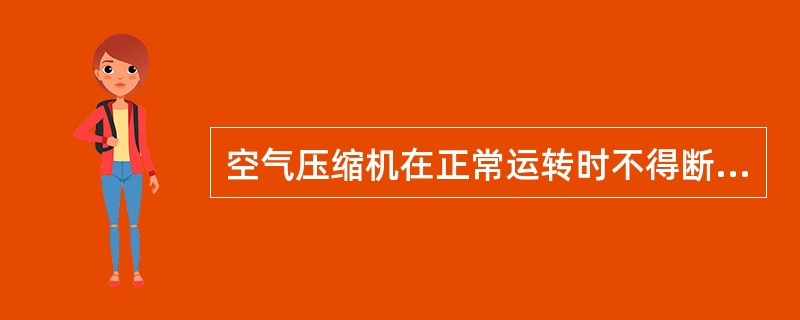 空气压缩机在正常运转时不得断开电源，如因故障断电时，必须将储气罐中卢气排空后再重新启动。