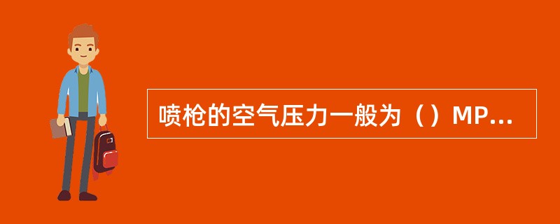 喷枪的空气压力一般为（）MPa。如果压力过大或过小，可调节空气调节旋钮。