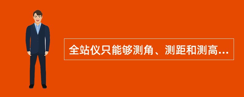 全站仪只能够测角、测距和测高差。