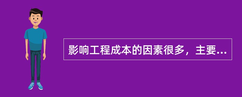 影响工程成本的因素很多，主要有（）。