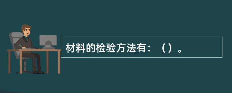 材料的检验方法有：（）。