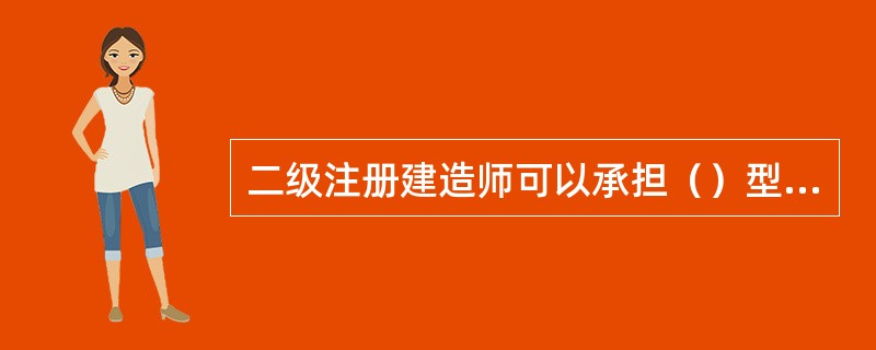 二级注册建造师可以承担（）型工程施工项目负责人。