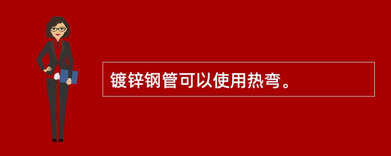 镀锌钢管可以使用热弯。