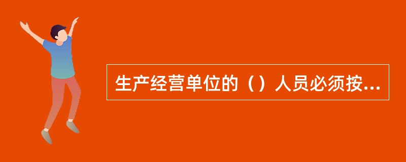 生产经营单位的（）人员必须按照国家有关规定经专门的安全作业培训，取得特种作业操作资格证书，方可上岗作业。