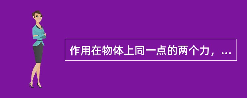 作用在物体上同一点的两个力，可以合成为一个合力。合力的作用点在（）。